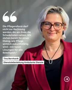 Zitat Tina Bernhardt: "Die Pflegereform darf nicht zur Rechnung werden, die am Ende die Schwächsten zahlen."